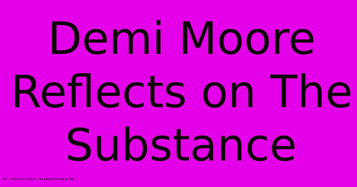 Demi Moore Reflects On The Substance