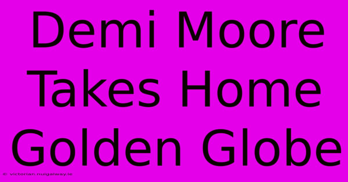 Demi Moore Takes Home Golden Globe