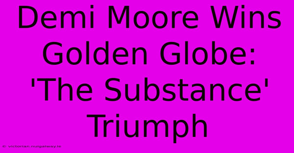 Demi Moore Wins Golden Globe: 'The Substance' Triumph