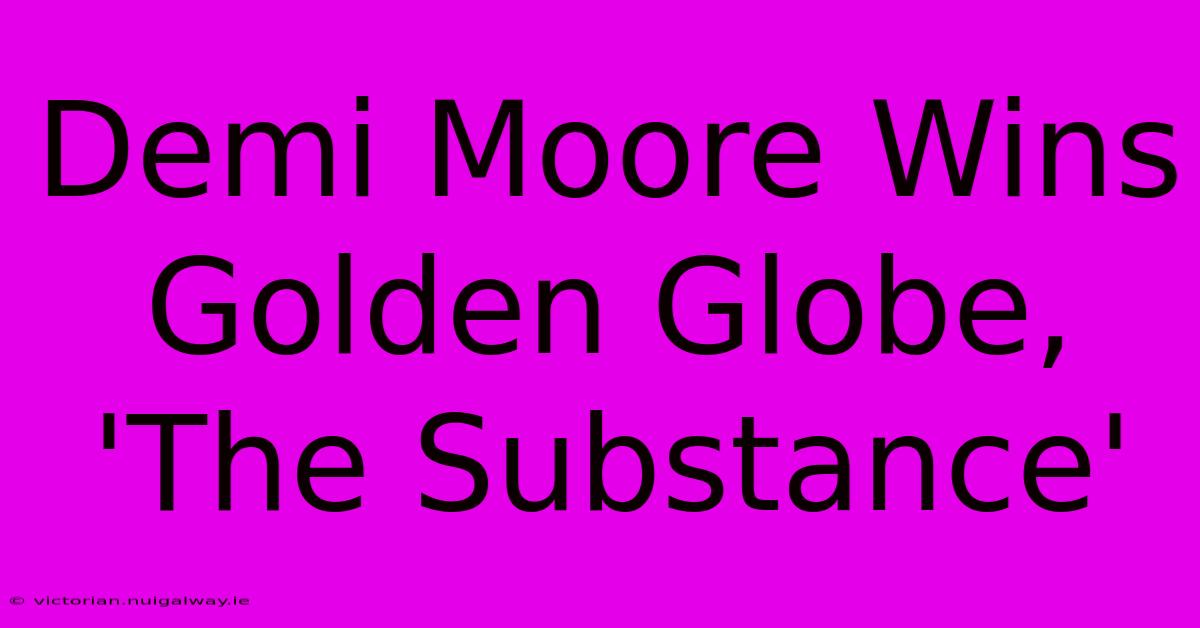 Demi Moore Wins Golden Globe, 'The Substance'