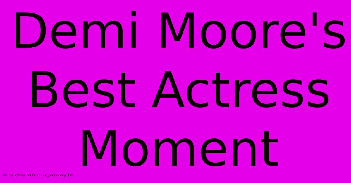 Demi Moore's Best Actress Moment