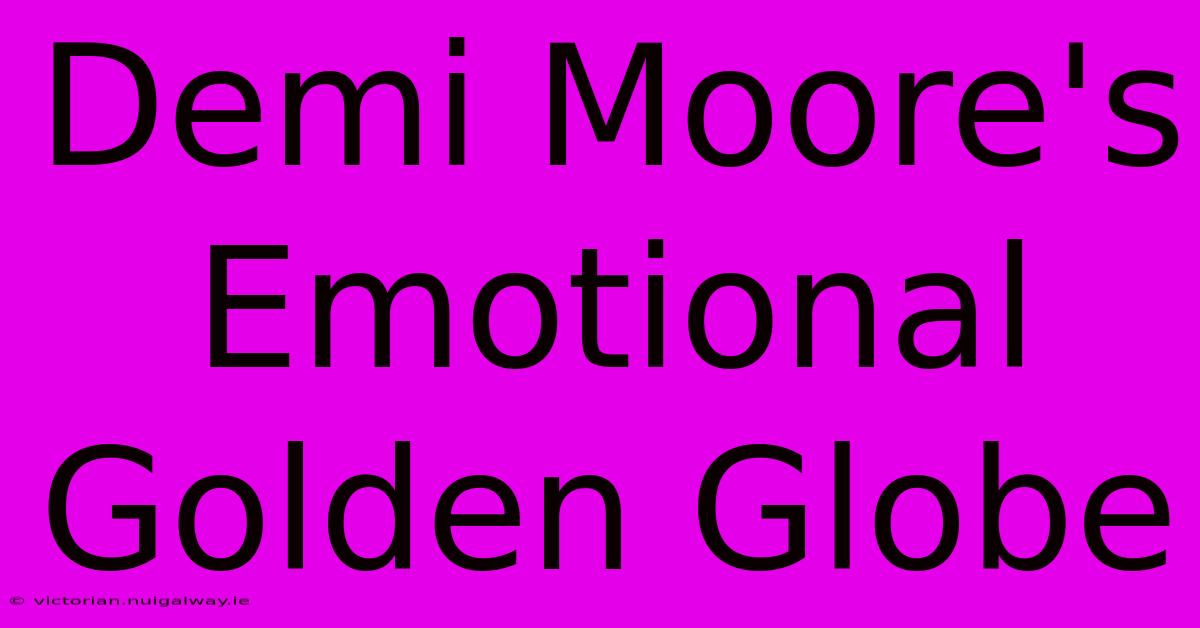 Demi Moore's Emotional Golden Globe