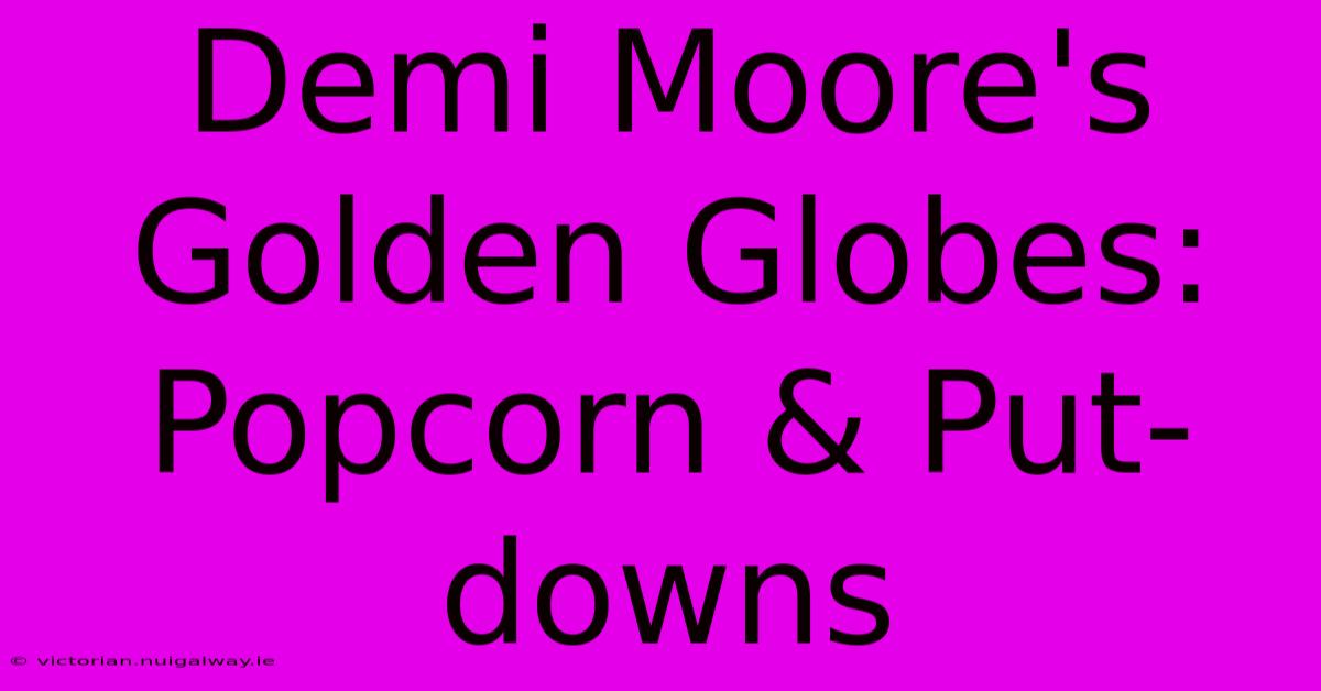 Demi Moore's Golden Globes: Popcorn & Put-downs