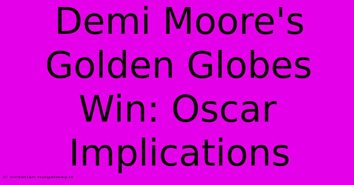 Demi Moore's Golden Globes Win: Oscar Implications