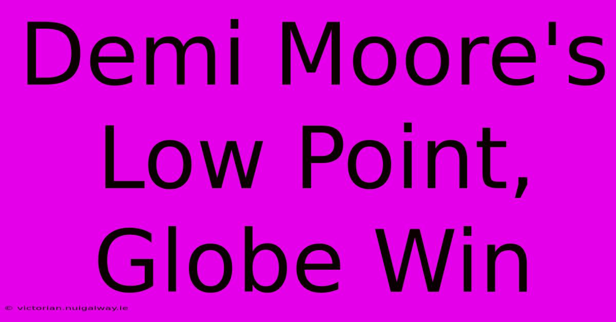 Demi Moore's Low Point, Globe Win