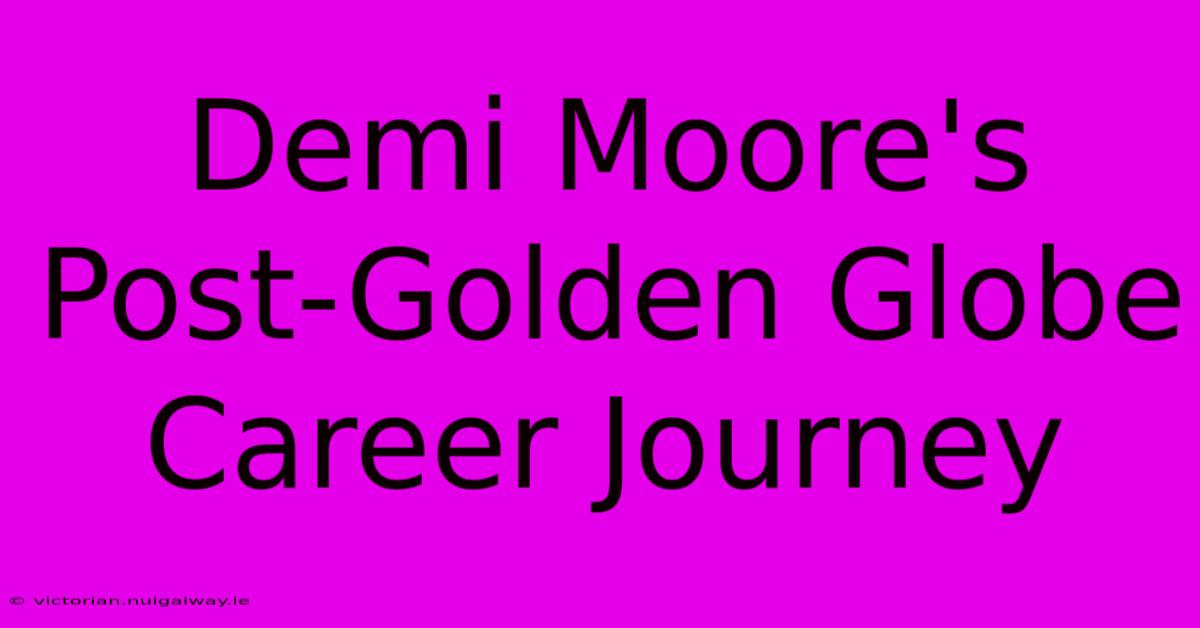 Demi Moore's Post-Golden Globe Career Journey