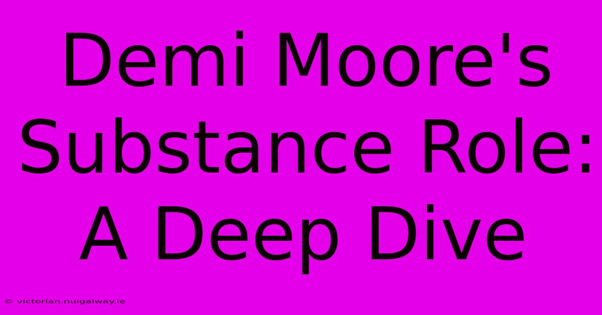 Demi Moore's Substance Role: A Deep Dive