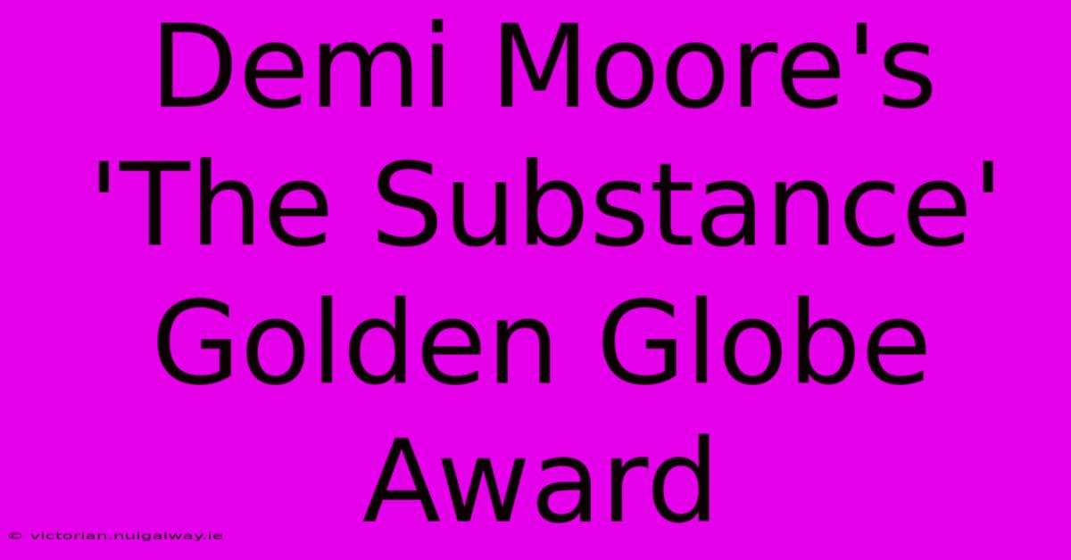 Demi Moore's 'The Substance' Golden Globe Award