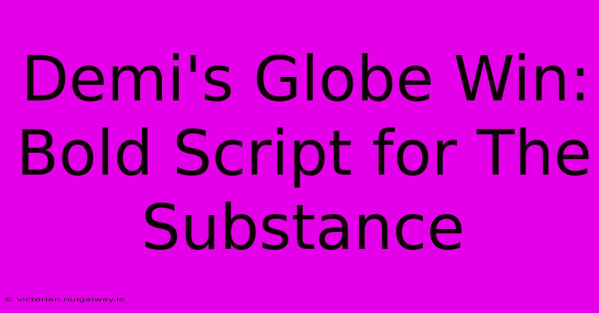 Demi's Globe Win: Bold Script For The Substance