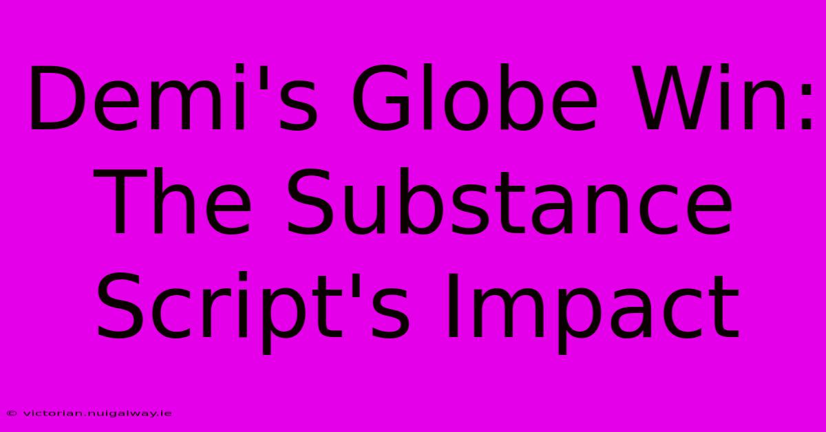 Demi's Globe Win: The Substance Script's Impact