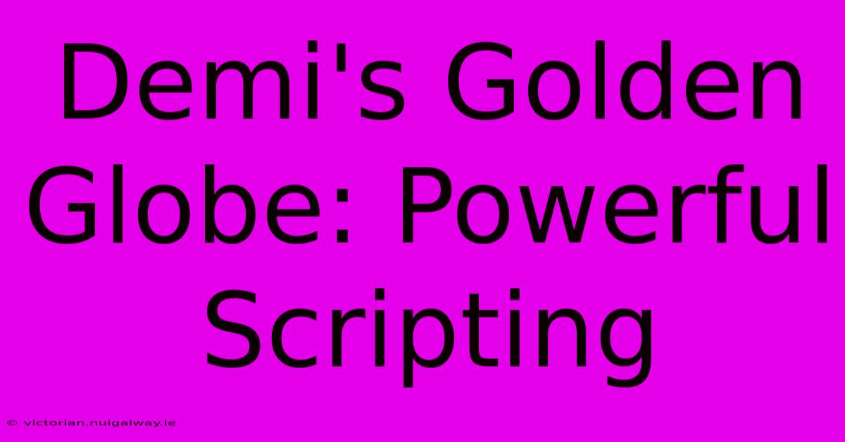 Demi's Golden Globe: Powerful Scripting