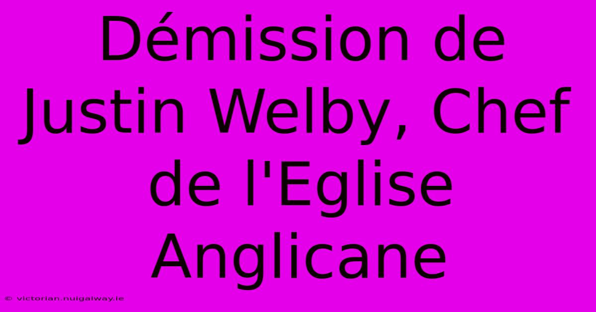 Démission De Justin Welby, Chef De L'Eglise Anglicane