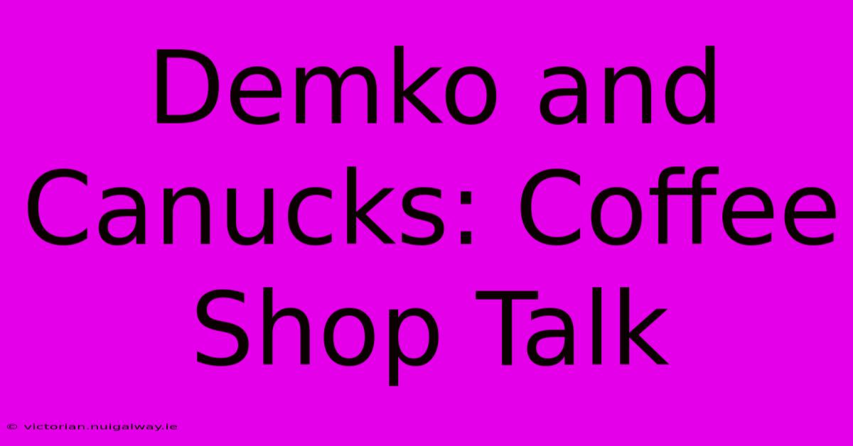 Demko And Canucks: Coffee Shop Talk