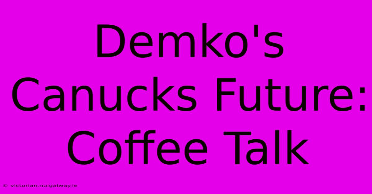 Demko's Canucks Future: Coffee Talk