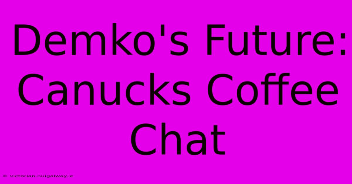 Demko's Future: Canucks Coffee Chat