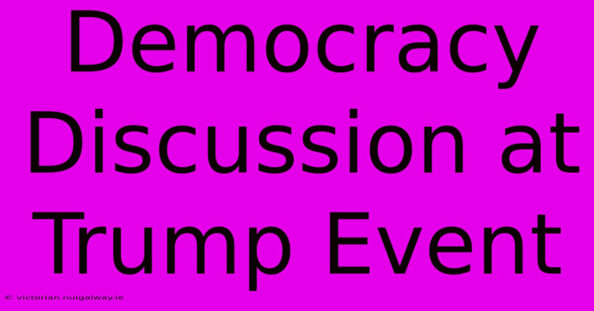 Democracy Discussion At Trump Event