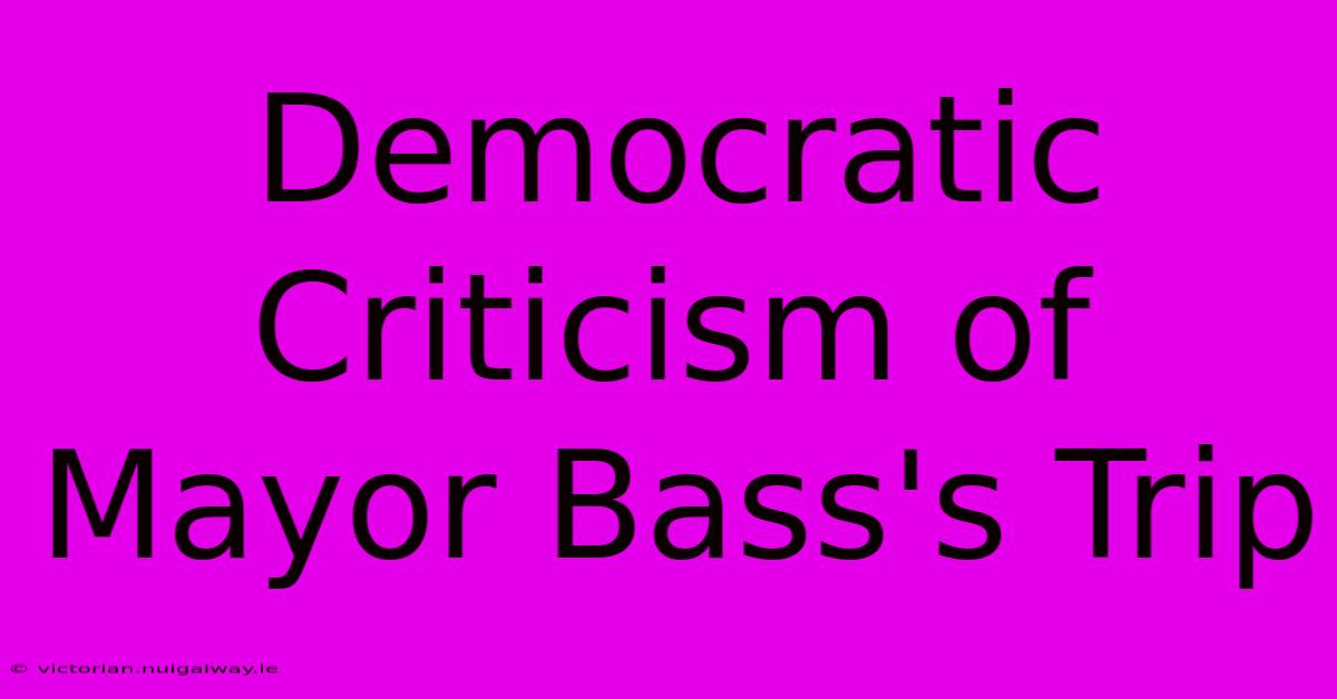 Democratic Criticism Of Mayor Bass's Trip