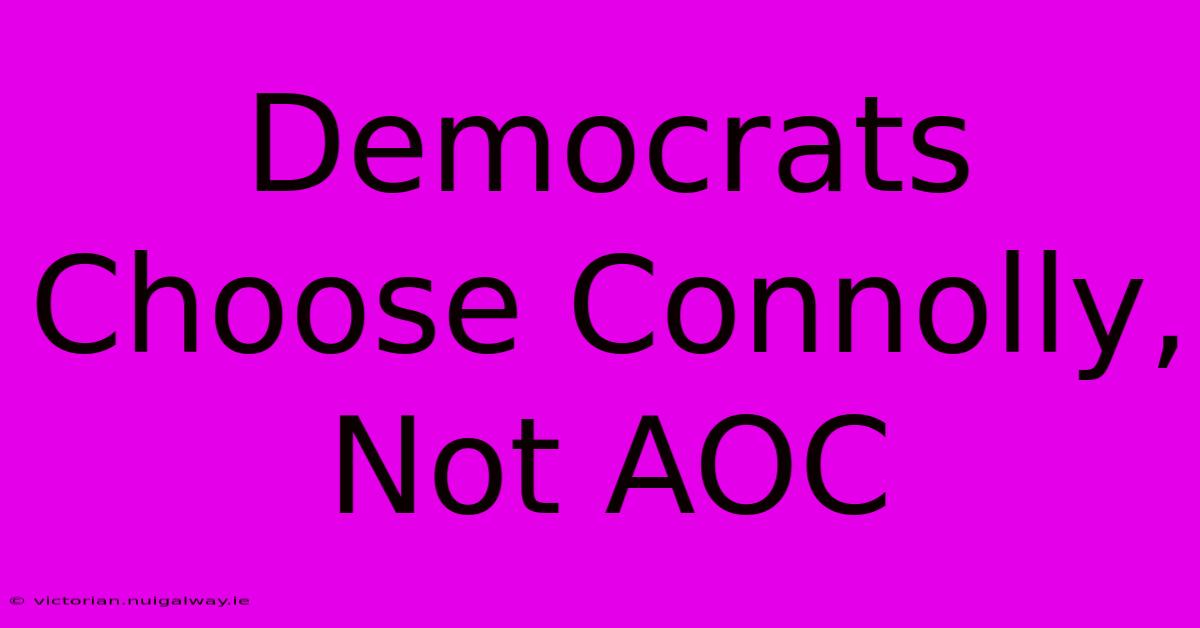 Democrats Choose Connolly, Not AOC