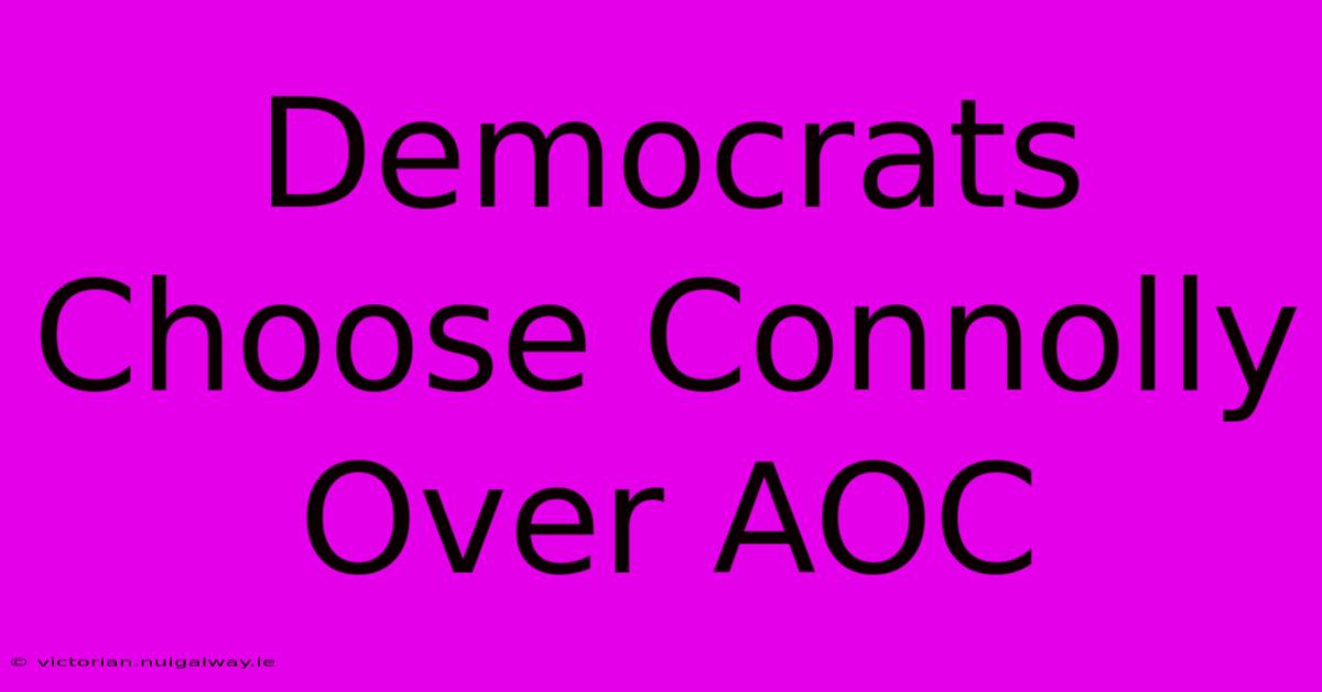 Democrats Choose Connolly Over AOC