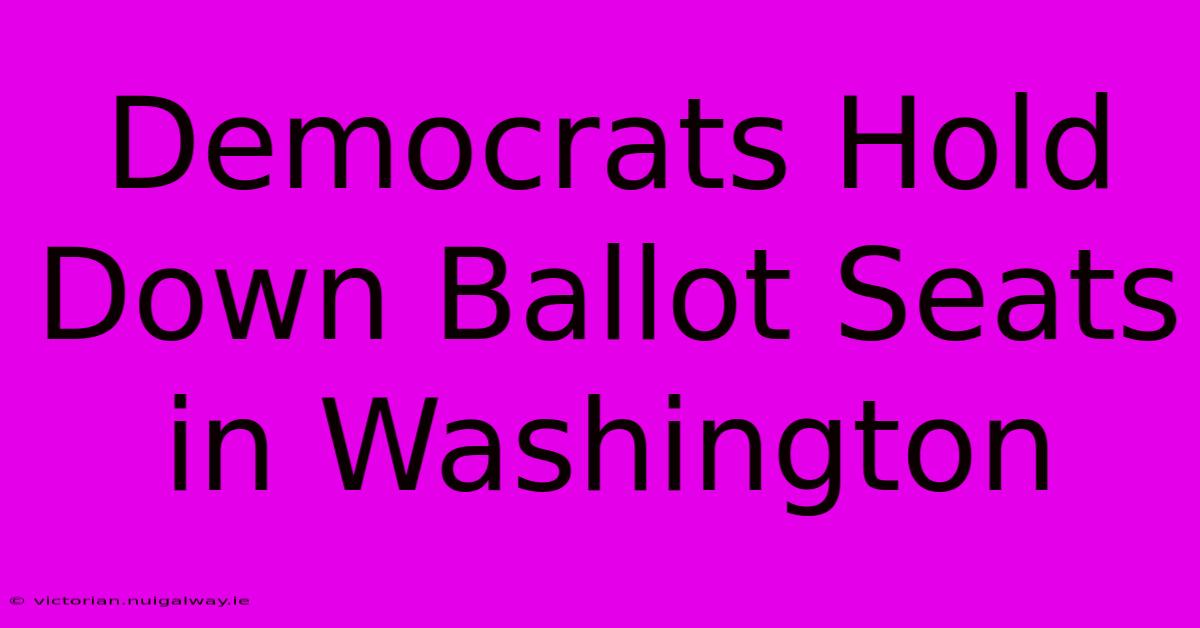 Democrats Hold Down Ballot Seats In Washington