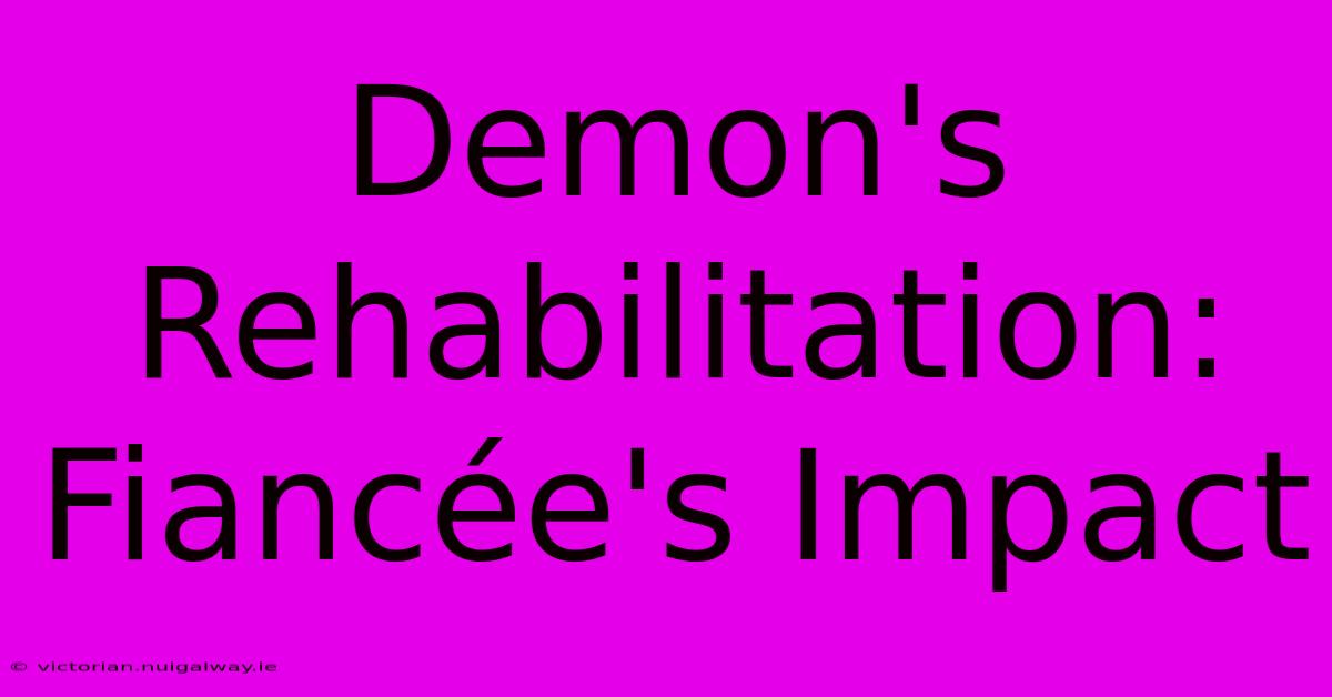 Demon's Rehabilitation:  Fiancée's Impact