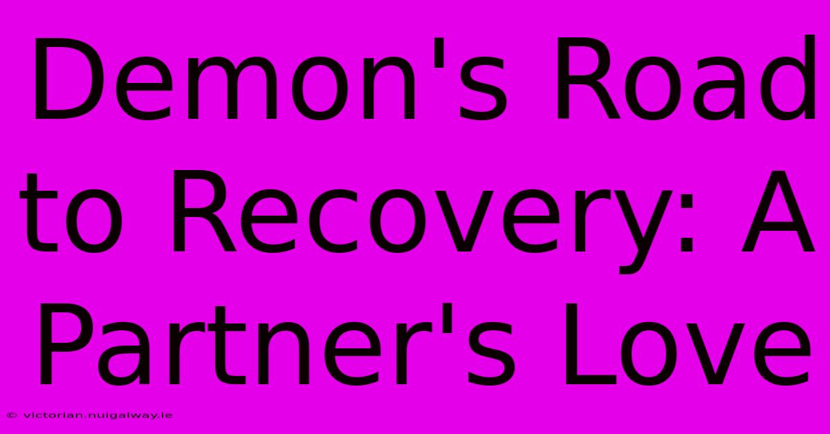 Demon's Road To Recovery: A Partner's Love