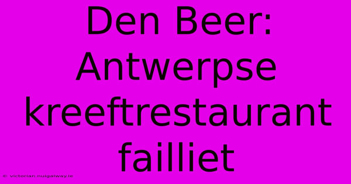 Den Beer: Antwerpse Kreeftrestaurant Failliet 