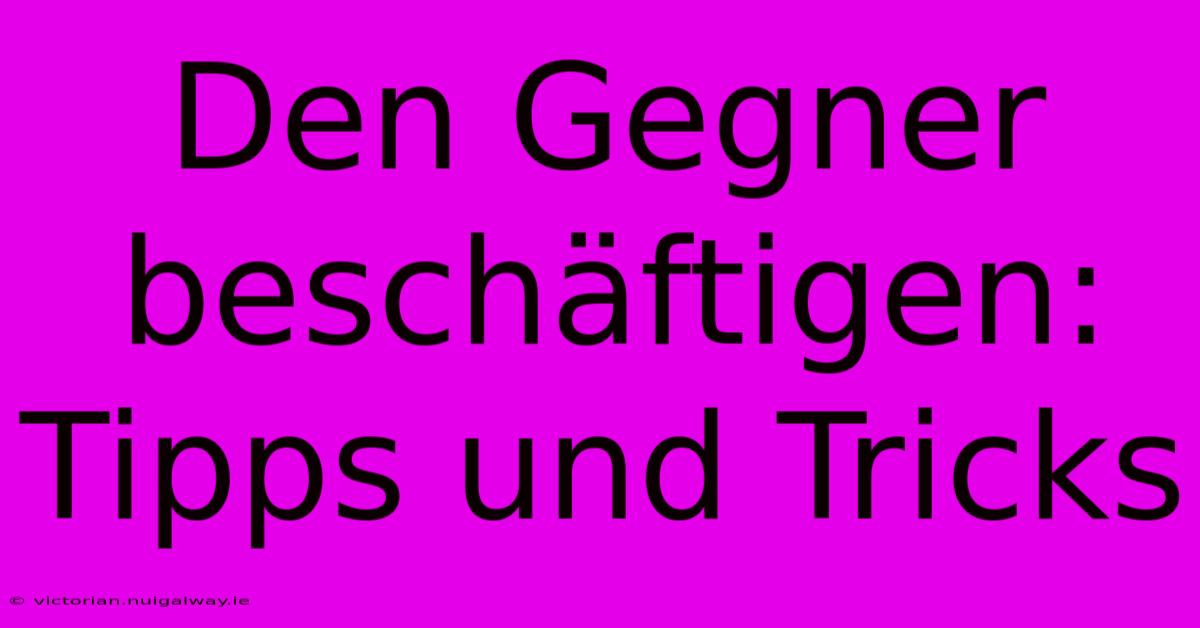 Den Gegner Beschäftigen: Tipps Und Tricks