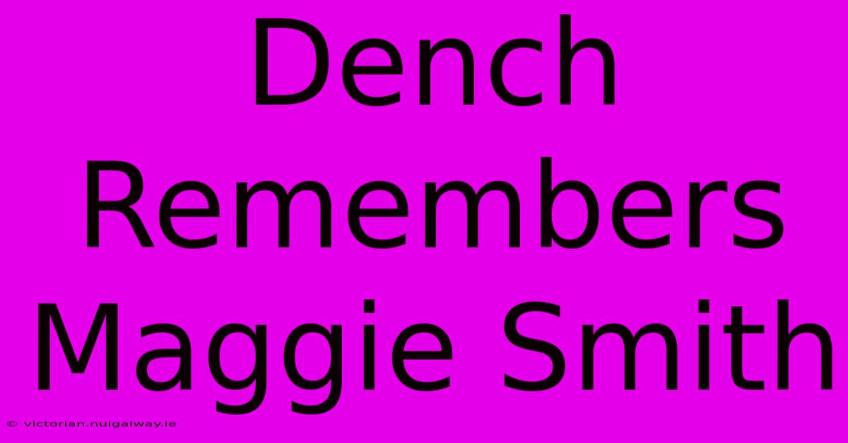 Dench Remembers Maggie Smith