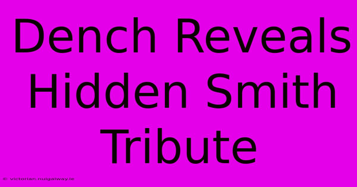 Dench Reveals Hidden Smith Tribute