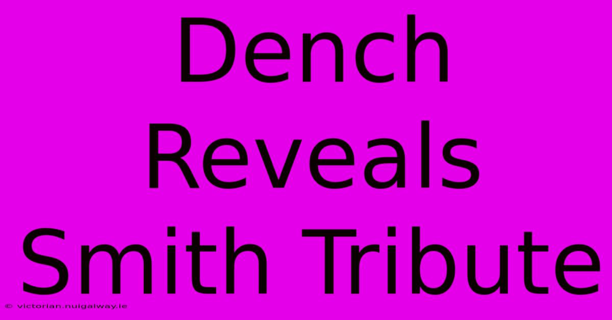 Dench Reveals Smith Tribute