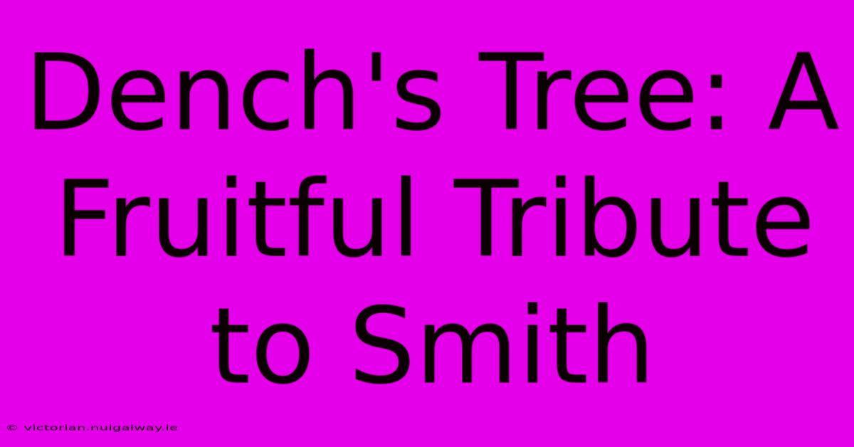 Dench's Tree: A Fruitful Tribute To Smith