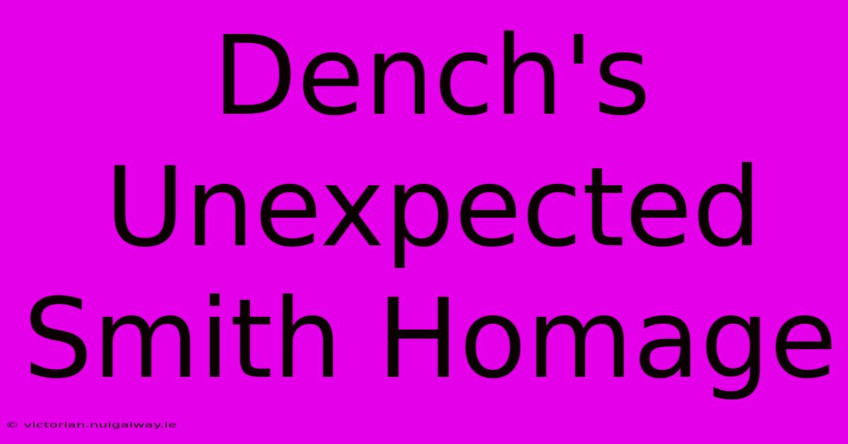 Dench's Unexpected Smith Homage