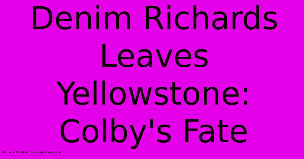 Denim Richards Leaves Yellowstone: Colby's Fate