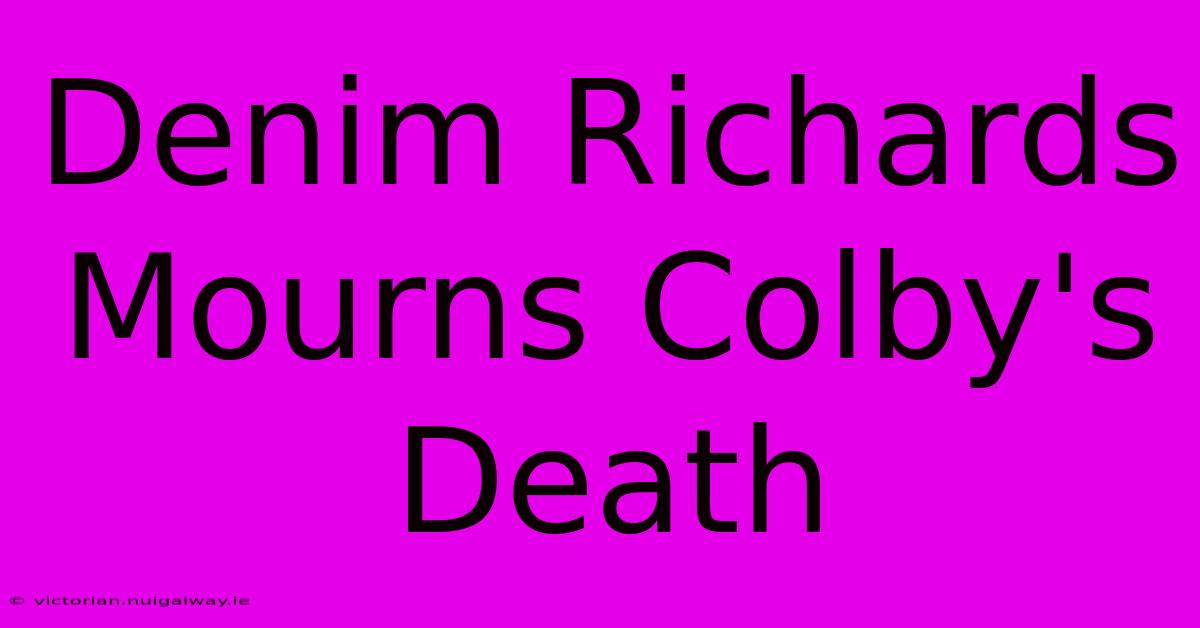 Denim Richards Mourns Colby's Death