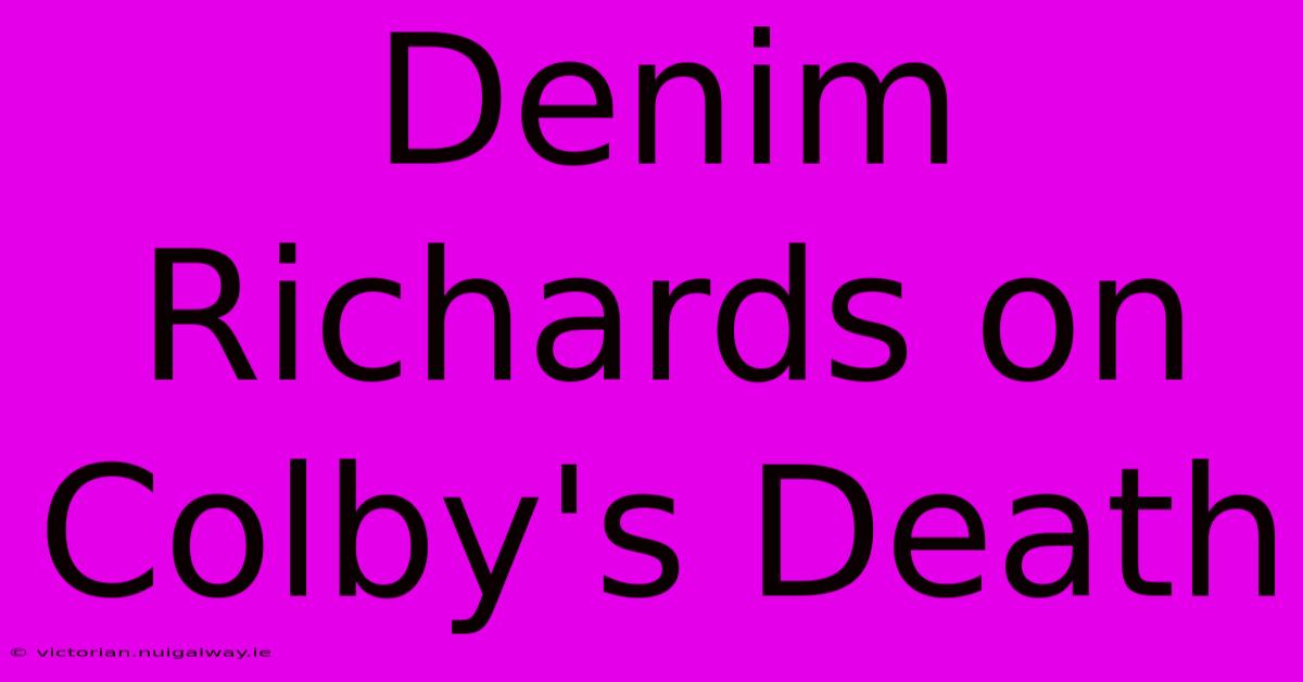 Denim Richards On Colby's Death