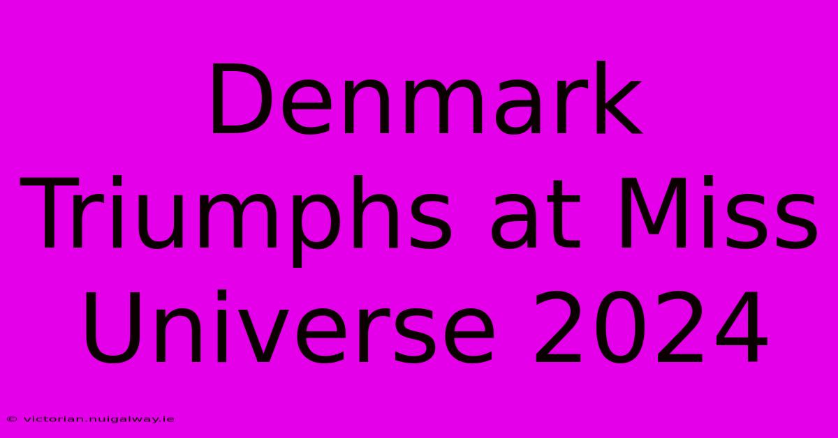 Denmark Triumphs At Miss Universe 2024