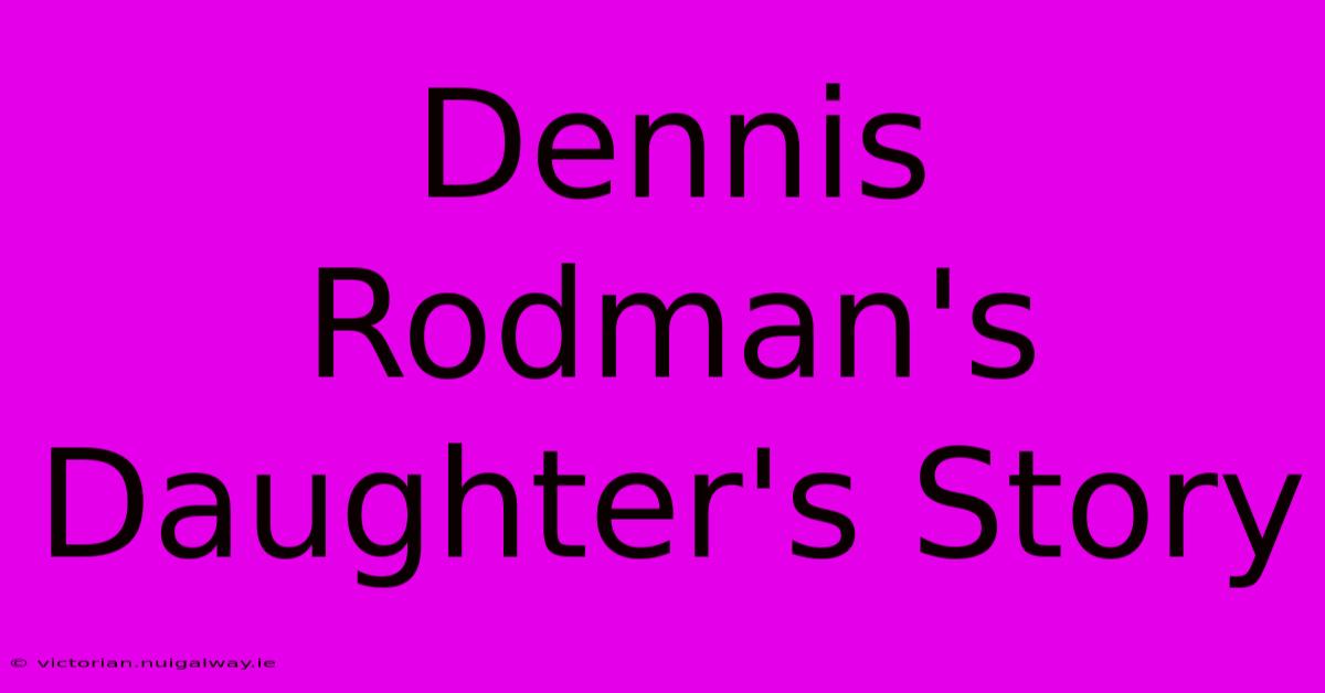 Dennis Rodman's Daughter's Story