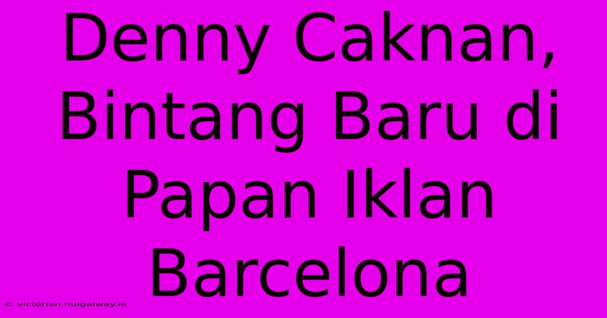 Denny Caknan, Bintang Baru Di Papan Iklan Barcelona 