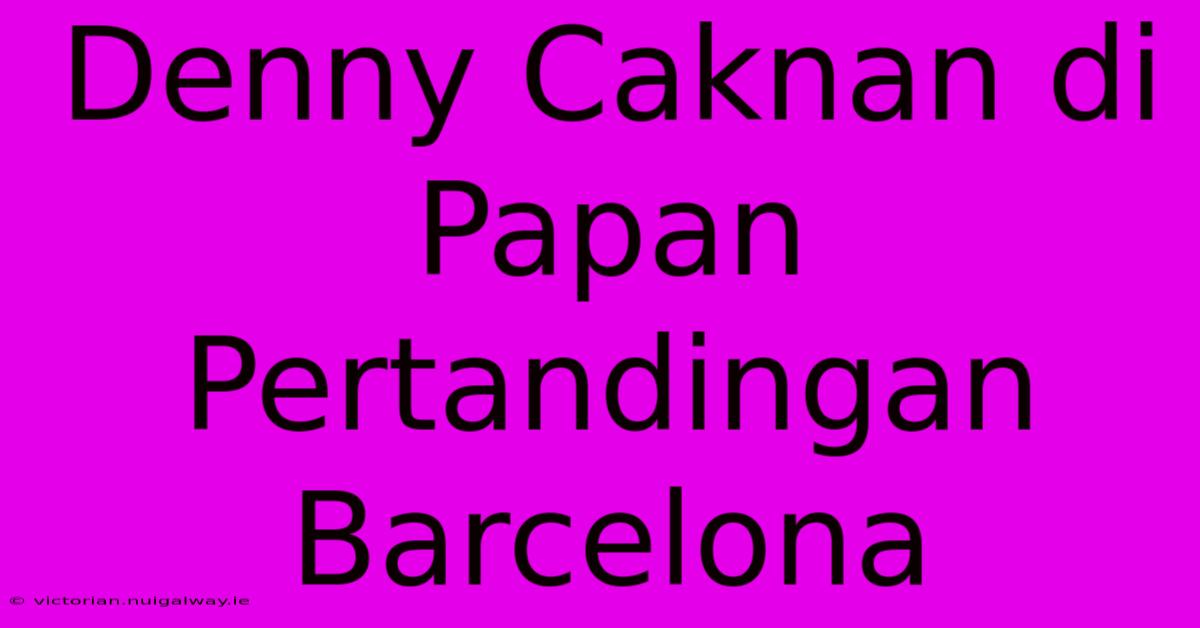 Denny Caknan Di Papan Pertandingan Barcelona