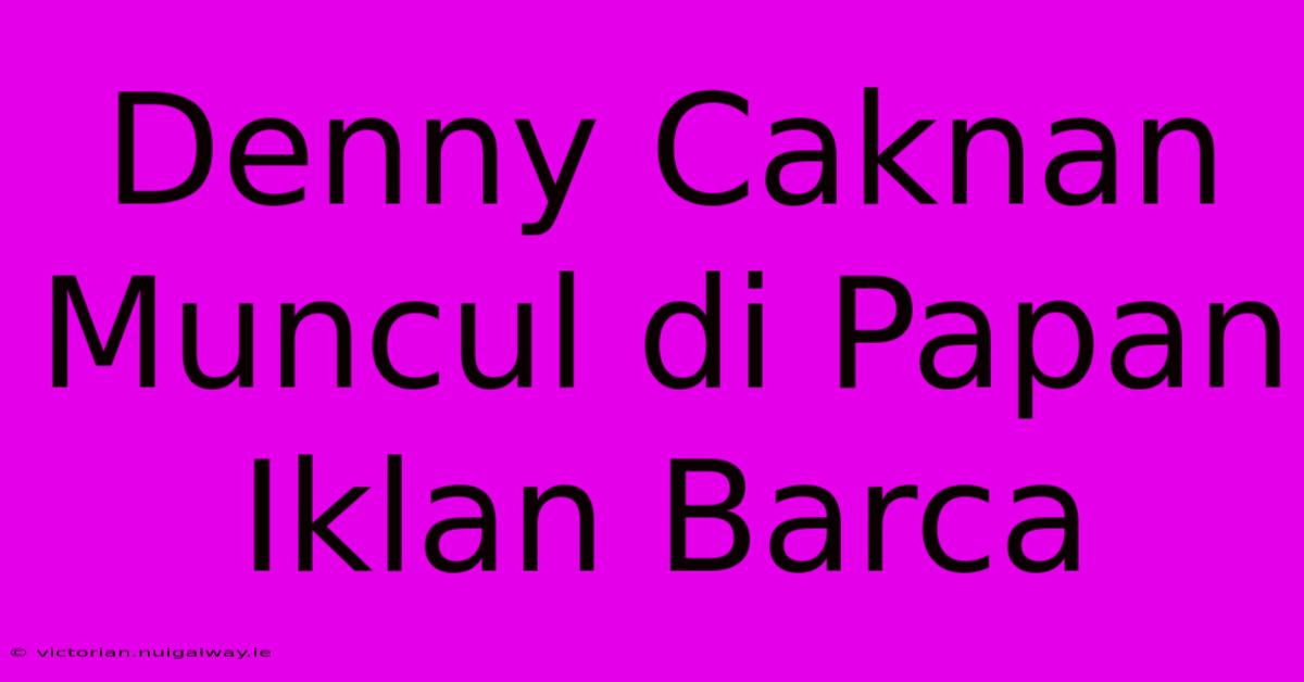 Denny Caknan Muncul Di Papan Iklan Barca