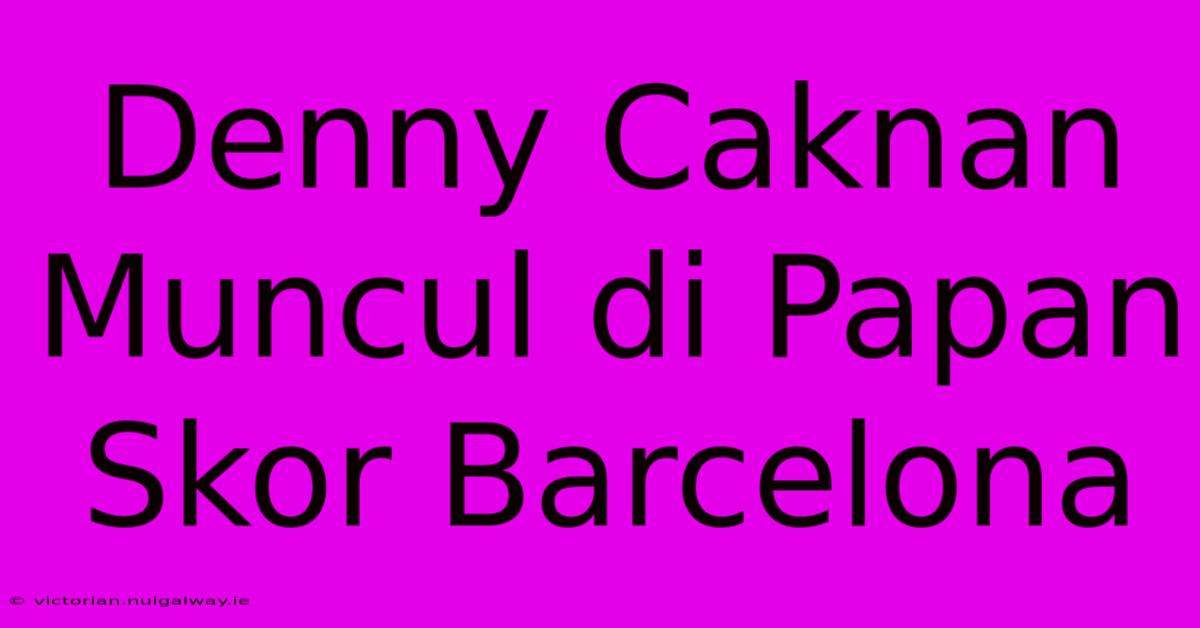 Denny Caknan Muncul Di Papan Skor Barcelona 