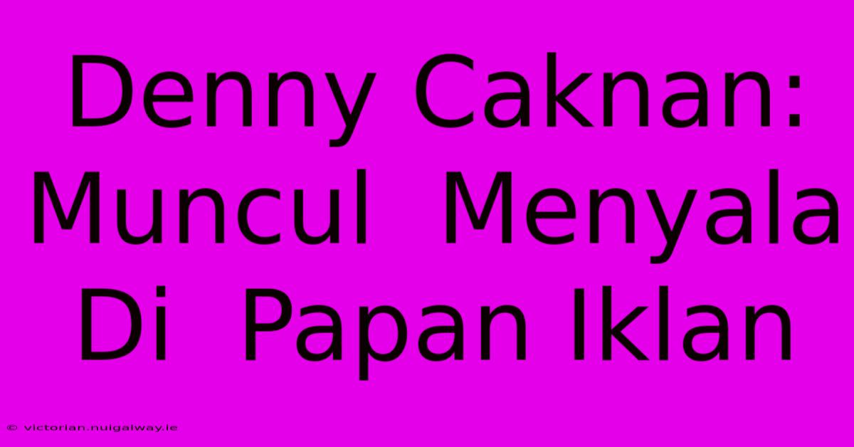 Denny Caknan:  Muncul  Menyala  Di  Papan Iklan  