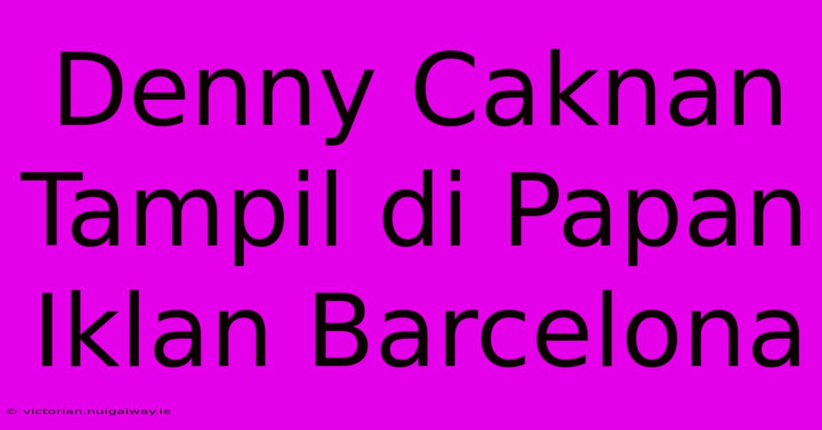 Denny Caknan Tampil Di Papan Iklan Barcelona