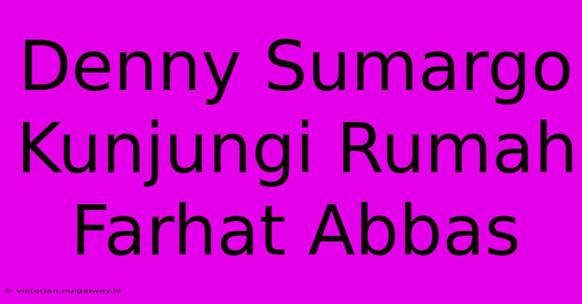 Denny Sumargo Kunjungi Rumah Farhat Abbas