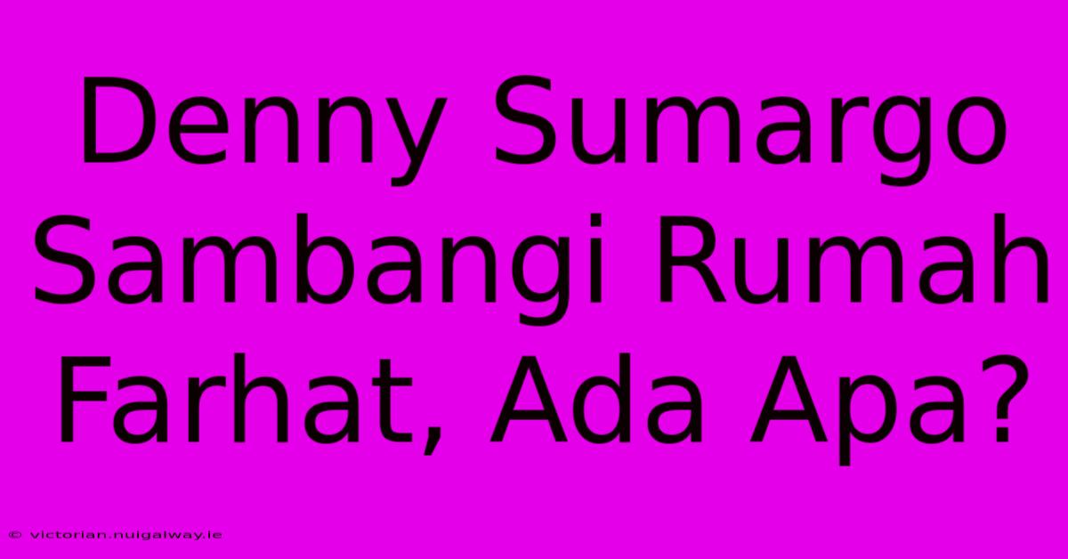 Denny Sumargo Sambangi Rumah Farhat, Ada Apa?