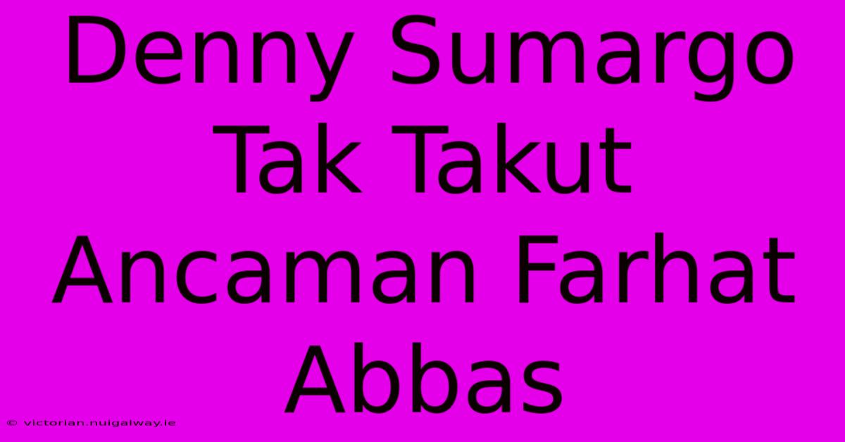 Denny Sumargo Tak Takut Ancaman Farhat Abbas 