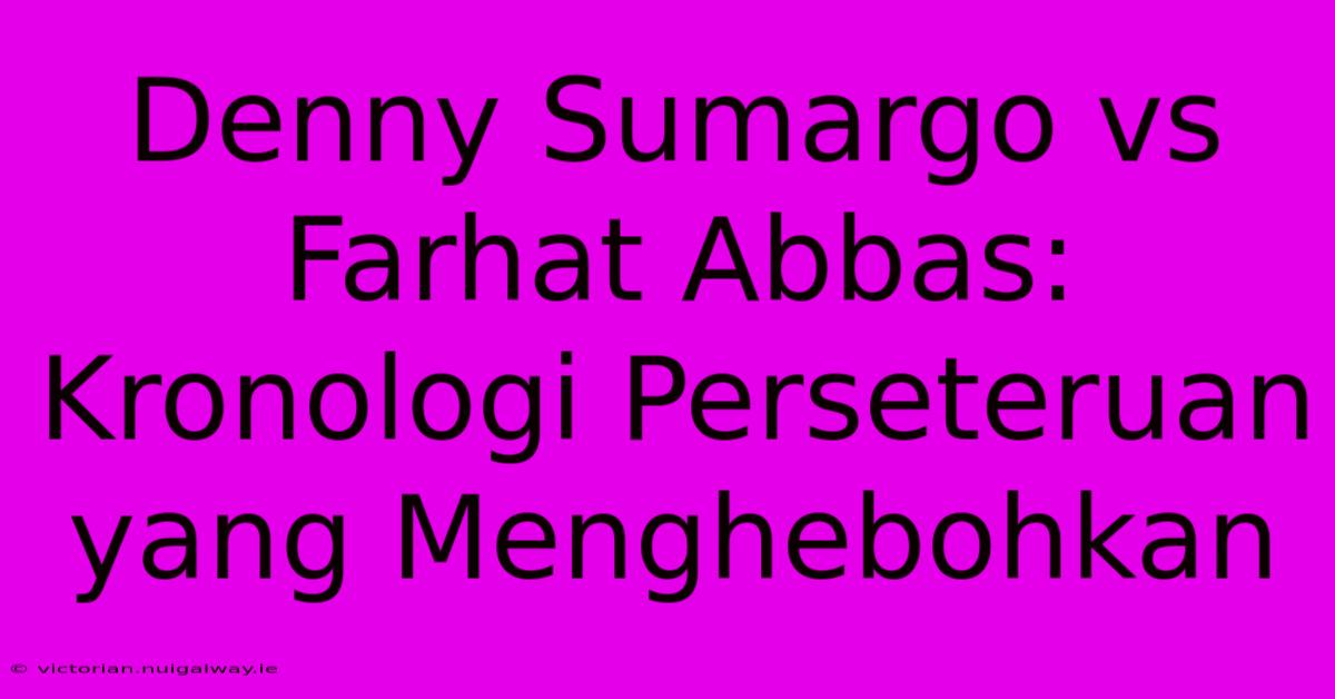 Denny Sumargo Vs Farhat Abbas: Kronologi Perseteruan Yang Menghebohkan 