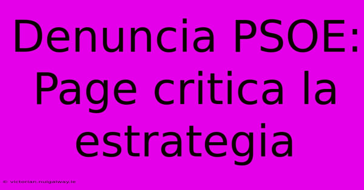 Denuncia PSOE: Page Critica La Estrategia