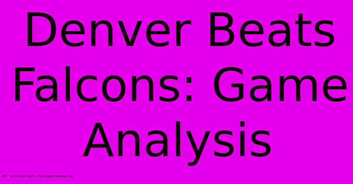 Denver Beats Falcons: Game Analysis